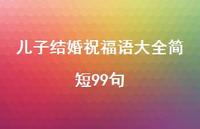 儿子结婚祝福语大全简短99句合集50句精选
