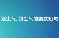 别生气的幽默短句【精选100句】 别生气的幽默短句【精选100句】