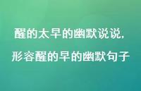 形容醒的早的幽默句子(100句) 形容醒的早的幽默句子(100句)