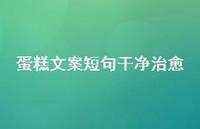 蛋糕文案短句干净治好【100句精选短句合集】 蛋糕文案短句干净治好【100句精选短句合集】