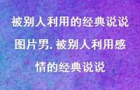 被别人利用感情的经典说说(100句) 被别人利用感情的经典说说(100句)