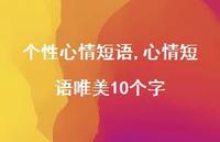 心情短语唯美10个字【100句文案精选】 心情短语唯美10个字【100句文案精选】