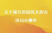 关于描写田园风光的古诗词有哪些(精选74句) 关于描写田园风光的古诗词有哪些(精选74句)