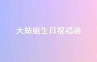 大姑姐生日祝福语合集39句精选