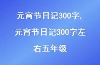 元宵节日记300字左右五年级【100句文案精选】 元宵节日记300字左右五年级【100句文案精选】