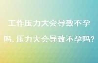 压力大会导致不孕吗?(100句)