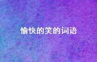 愉快的笑的词语42句汇总 愉快的笑的词语42句汇总