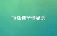 每逢佳节倍思亲61句汇总