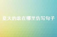 夏天的歌在哪里仿写句子【100句精选短句合集】 夏天的歌在哪里仿写句子【100句精选短句合集】