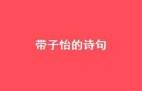 带子怡的诗句(精选61句) 带子怡的诗句(精选61句)