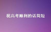 祝高考顺利的话简短48句汇总 祝高考顺利的话简短48句汇总
