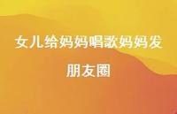 女儿给妈妈唱歌妈妈发朋友圈【100句精选短句合集】 女儿给妈妈唱歌妈妈发朋友圈【100句精选短句合集】