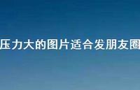 压力大的图片适合发朋友圈69句汇总