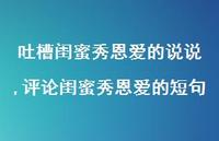 评论闺蜜秀恩爱的短句【100句文案】 评论闺蜜秀恩爱的短句【100句文案】