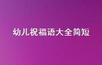 幼儿祝福语大全简短合集38句精选 幼儿祝福语大全简短合集38句精选