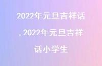 2022年元旦吉祥话小学生【100句文案精选】