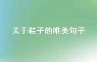 关于鞋子的唯美句子【100句精选短句合集】