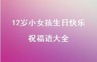 12岁小女孩生日快乐祝福语大全合集50句精选