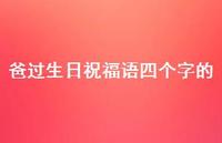 爸过生日祝福语四个字的合集70句精选