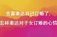 怎样表达对子女订婚的心情(100句)
