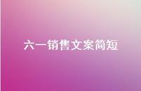 六一销售文案简短75句汇总 六一销售文案简短75句汇总