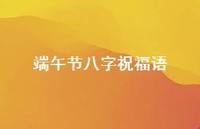 端午节八字祝福语58句汇总