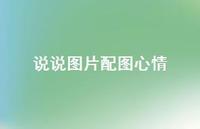 说说图片配图心情47句汇总 说说图片配图心情47句汇总