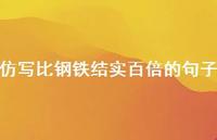 仿写比钢铁结实百倍的句子【100句精选短句合集】 仿写比钢铁结实百倍的句子【100句精选短句合集】