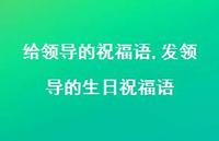 发领导的生日祝福语【100句文案精选】 发领导的生日祝福语【100句文案精选】