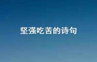 坚强吃苦的诗句(精选55句) 坚强吃苦的诗句(精选55句)