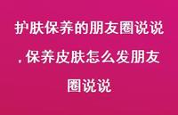 保养皮肤怎么发朋友圈说说(100句) 保养皮肤怎么发朋友圈说说(100句)