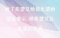 给希望又让失望的说说(100句) 给希望又让失望的说说(100句)