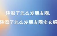 降温了怎么发朋友圈卖衣服【精品文案100句】 降温了怎么发朋友圈卖衣服【精品文案100句】