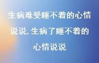 生病了睡不着的心情说说(100句) 生病了睡不着的心情说说(100句)