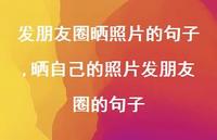 晒自己的照片发朋友圈的句子(100句)