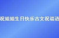 祝姐姐生日快乐古文祝福语合集47句精选