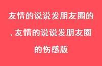 友情的说说发朋友圈的伤感版【100句文案】 友情的说说发朋友圈的伤感版【100句文案】
