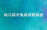 幼儿园开张成语祝福语合集58句精选 幼儿园开张成语祝福语合集58句精选