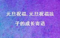 元旦祝福孩子的成长寄语【100句文案精选】 元旦祝福孩子的成长寄语【100句文案精选】