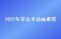 2022年早安卡动画表情72句汇总 2022年早安卡动画表情72句汇总