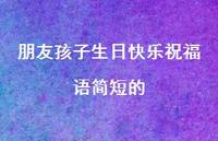 朋友孩子生日快乐祝福语简短的合集36句精选