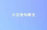 六言绝句唯美(精选51句) 六言绝句唯美(精选51句)