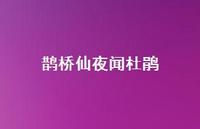 鹊桥仙夜闻杜鹃38句汇总 鹊桥仙夜闻杜鹃38句汇总