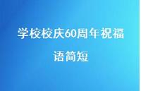 学校校庆60周年祝福语简短合集40句精选 学校校庆60周年祝福语简短合集40句精选