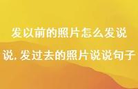 发过去的照片说说句子(100句) 发过去的照片说说句子(100句)