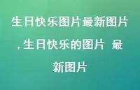 生日快乐的图片 较新图片(48句) 生日快乐的图片 较新图片(48句)