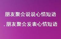 朋友聚会发表心情短语【精选100句】 朋友聚会发表心情短语【精选100句】