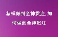 如何做到全神贯注(100句) 如何做到全神贯注(100句)