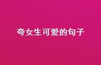 夸女生可爱的句子38句汇总 夸女生可爱的句子38句汇总