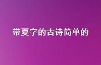 带夏字的古诗简单的(精选47句) 带夏字的古诗简单的(精选47句)